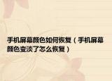 手機(jī)屏幕顏色如何恢復(fù)（手機(jī)屏幕顏色變淡了怎么恢復(fù)）