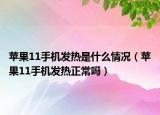 蘋果11手機發(fā)熱是什么情況（蘋果11手機發(fā)熱正常嗎）