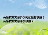 頭條發(fā)布文章多少閱讀量有收益（頭條發(fā)布文章怎么收益）
