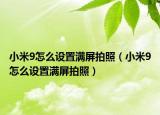 小米9怎么設(shè)置滿屏拍照（小米9怎么設(shè)置滿屏拍照）