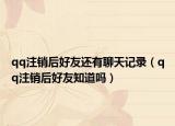 qq注銷后好友還有聊天記錄（qq注銷后好友知道嗎）