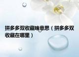 拼多多雙收藏啥意思（拼多多雙收藏在哪里）