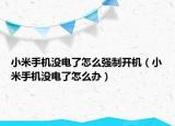 小米手機(jī)沒(méi)電了怎么強(qiáng)制開(kāi)機(jī)（小米手機(jī)沒(méi)電了怎么辦）