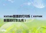 xsmax前面的燈閃爍（xsmax前面的燈怎么亮）