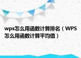 wps怎么用函數(shù)計算排名（WPS怎么用函數(shù)計算平均值）