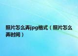 照片怎么弄jpg格式（照片怎么弄時間）