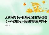 無線網(wǎng)打不開視頻網(wǎng)頁打得開微信（wifi微信可以用但網(wǎng)頁視頻打不開）