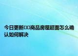 今日更新??商品房屋超面怎么確認(rèn)如何解決