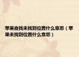 蘋果查找未找到位置什么意思（蘋果未找到位置什么意思）