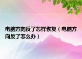 電腦方向反了怎樣恢復（電腦方向反了怎么辦）