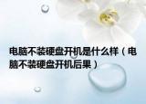 電腦不裝硬盤開(kāi)機(jī)是什么樣（電腦不裝硬盤開(kāi)機(jī)后果）