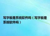 寫字板是系統(tǒng)軟件嗎（寫字板是系統(tǒng)軟件嗎）
