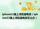 iphone11晚上待機(jī)掉電快（iphone11晚上待機(jī)掉電快怎么辦）