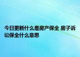 今日更新什么是房產(chǎn)保全 房子訴訟保全什么意思