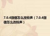 7.0.4微信怎么改鈴聲（7.0.4微信怎么改鈴聲）