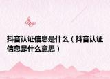 抖音認證信息是什么（抖音認證信息是什么意思）
