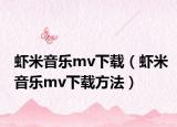 蝦米音樂mv下載（蝦米音樂mv下載方法）