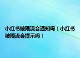 小紅書被限流會通知嗎（小紅書被限流會提示嗎）
