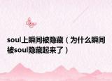 soul上瞬間被隱藏（為什么瞬間被soul隱藏起來(lái)了）