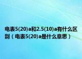 電表5(20)a和2.5(10)a有什么區(qū)別（電表5(20)a是什么意思）