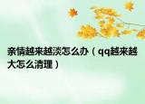 親情越來(lái)越淡怎么辦（qq越來(lái)越大怎么清理）