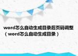 word怎么自動(dòng)生成目錄后頁(yè)碼調(diào)整（word怎么自動(dòng)生成目錄）