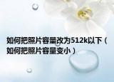 如何把照片容量改為512k以下（如何把照片容量變?。? /></span></a>
                        <h2><a href=