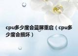 cpu多少度會(huì)藍(lán)屏重啟（cpu多少度會(huì)損壞）