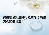 高德怎么知道限行私家車（高德怎么知道堵車）
