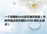 一個完整的vhdl語言通常包括（與軟件描述語言相比VHDL有什么特點）