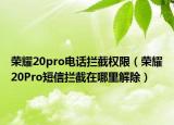 榮耀20pro電話攔截權(quán)限（榮耀20Pro短信攔截在哪里解除）