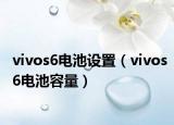 vivos6電池設(shè)置（vivos6電池容量）
