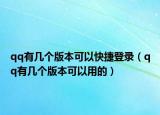 qq有幾個(gè)版本可以快捷登錄（qq有幾個(gè)版本可以用的）