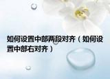 如何設(shè)置中部?jī)啥螌?duì)齊（如何設(shè)置中部右對(duì)齊）