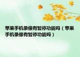 蘋果手機(jī)錄像有暫停功能嗎（蘋果手機(jī)錄像有暫停功能嗎）