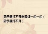 顯示器打不開電源燈一閃一閃（顯示器打不開）