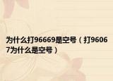 為什么打96669是空號(hào)（打96067為什么是空號(hào)）