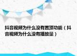抖音視頻為什么沒(méi)有置頂功能（抖音視頻為什么沒(méi)有播放量）