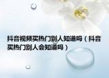 抖音視頻買(mǎi)熱門(mén)別人知道嗎（抖音買(mǎi)熱門(mén)別人會(huì)知道嗎）