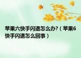 蘋果六快手閃退怎么辦?（蘋果6快手閃退怎么回事）