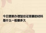 今日更新辦理暫住證需要的材料是什么一般要多久
