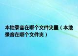 本地錄音在哪個文件夾里（本地錄音在哪個文件夾）