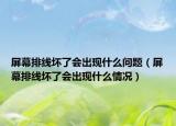 屏幕排線(xiàn)壞了會(huì)出現(xiàn)什么問(wèn)題（屏幕排線(xiàn)壞了會(huì)出現(xiàn)什么情況）