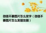 微信不要圖片怎么發(fā)字（微信不要圖片怎么發(fā)朋友圈）