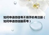 如何申請(qǐng)微信號(hào)不用手機(jī)號(hào)注冊(cè)（如何申請(qǐng)微信服務(wù)號(hào)）