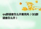 qq群語音怎么開麥克風（QQ群語音怎么開）