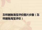 怎樣刪除淘寶評(píng)價(jià)圖片步驟（怎樣刪除淘寶評(píng)價(jià)）