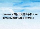realme x2是什么牌子手機(jī)（realme x2是什么牌子的手機(jī)）