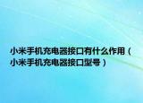 小米手機(jī)充電器接口有什么作用（小米手機(jī)充電器接口型號）