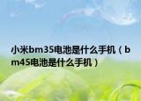 小米bm35電池是什么手機(jī)（bm45電池是什么手機(jī)）